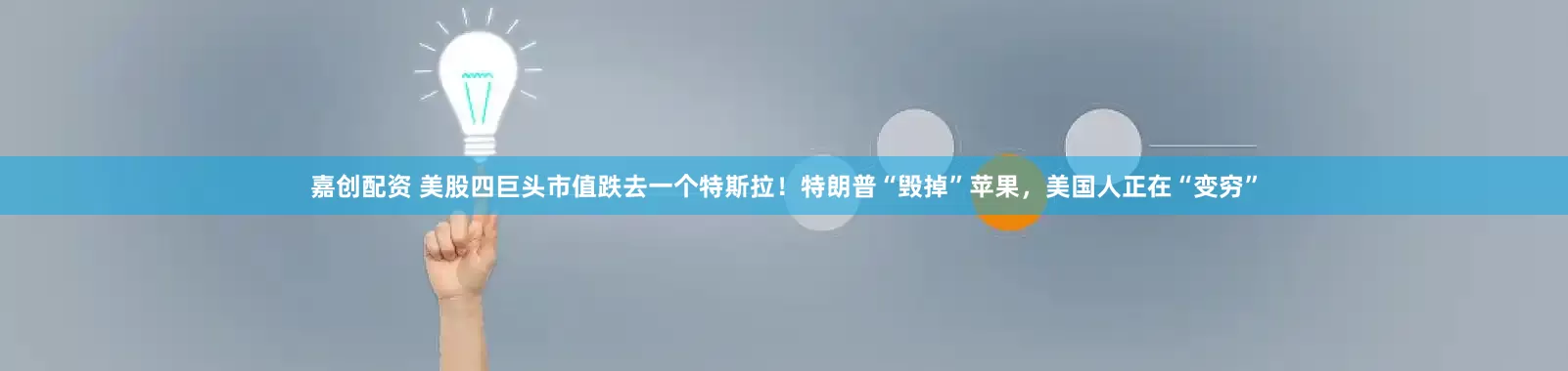 嘉创配资 美股四巨头市值跌去一个特斯拉！特朗普“毁掉”苹果，美国人正在“变穷”