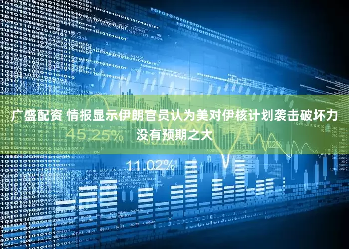 广盛配资 情报显示伊朗官员认为美对伊核计划袭击破坏力没有预期之大