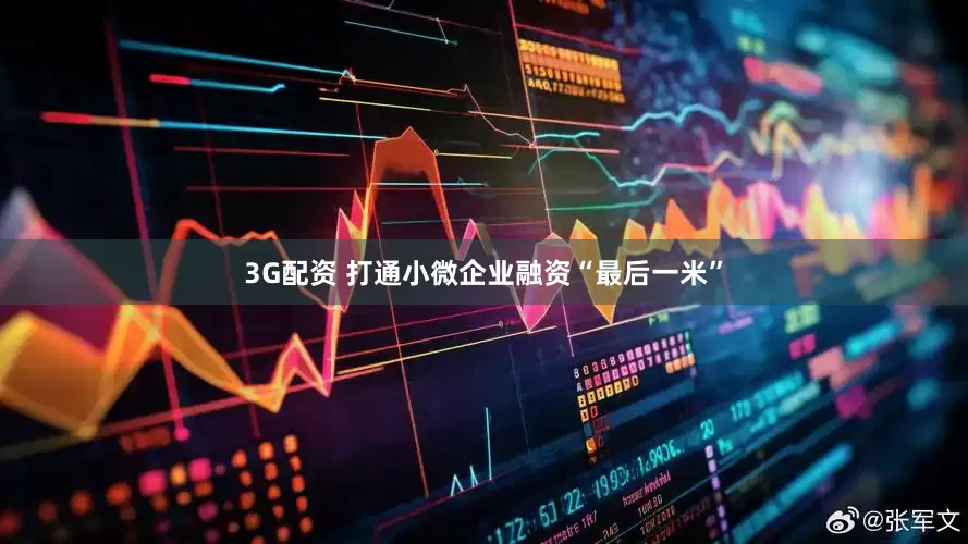 3G配资 打通小微企业融资“最后一米”
